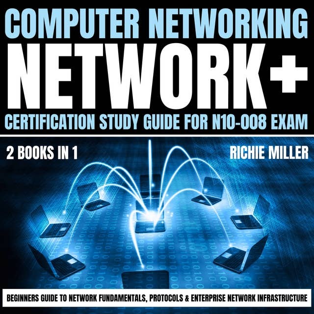 Computer Networking: Network+ Certification Study Guide for N10-008 Exam 2 Books in 1: Beginners Guide to Network Fundamentals, Protocols & Enterprise Network Infrastructure