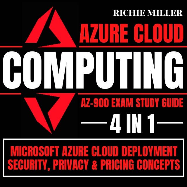 Azure Cloud Computing Az-900 Exam Study Guide: 4 In 1 Microsoft Azure Cloud Deployment, Security, Privacy & Pricing Concepts