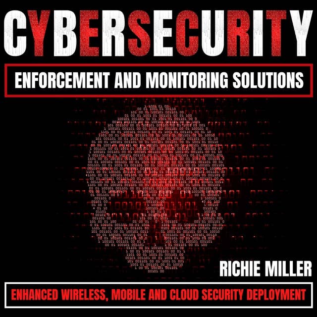 Cybersecurity Enforcement and Monitoring Solutions: Enhanced Wireless, Mobile and Cloud Security Deployment