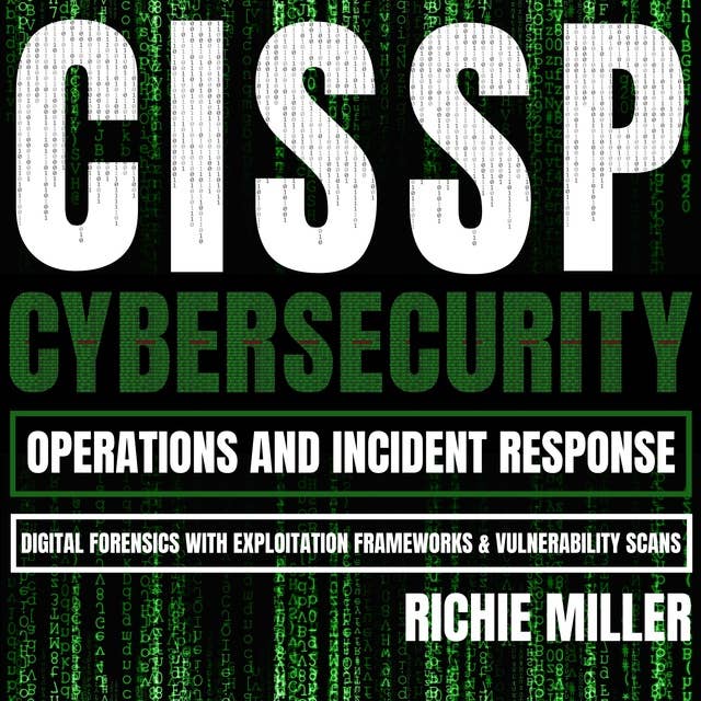 CISSP:Cybersecurity Operations and Incident Response: Digital Forensics with Exploitation Frameworks & Vulnerability Scans