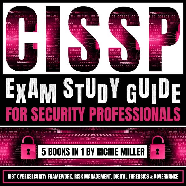 CISSP Exam Study Guide For Security Professionals: 5 Books In 1: NIST Cybersecurity Framework, Risk Management, Digital Forensics & Governance