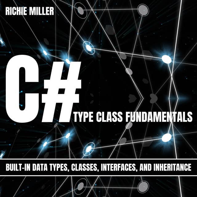 C# Type Class Fundamentals: Built-In Data Types, Classes, Interfaces, And Inheritance