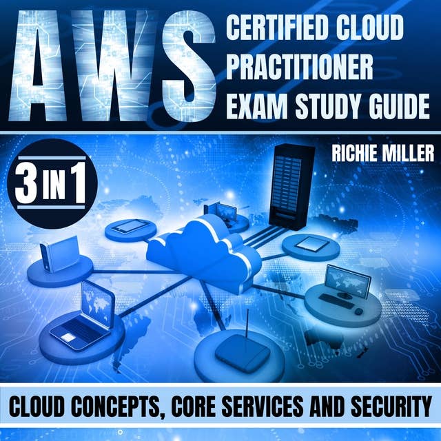 AWS Certified Cloud Practitioner Exam Study Guide: 3 In 1 Cloud Concepts, Core Services And Security