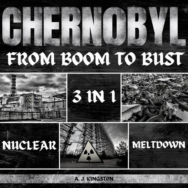 Chernobyl Nuclear Meltdown: 3 In 1: From Boom To Bust