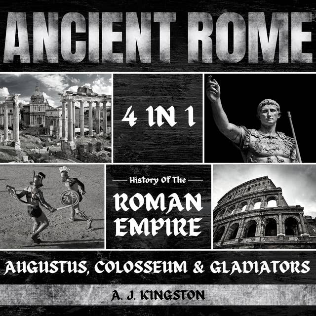 Ancient Rome: 4 in 1: History of the Roman Empire, Augustus, Colosseum & Gladiators