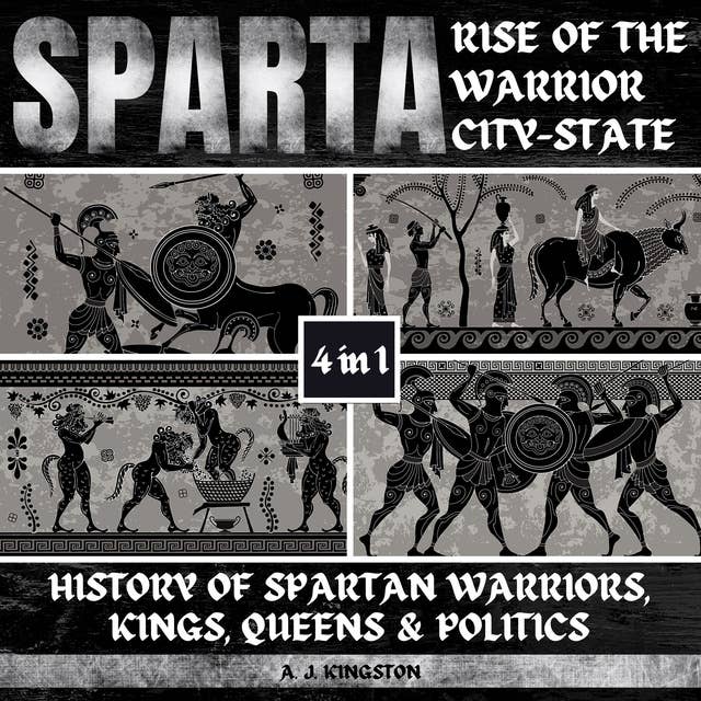Sparta: Rise Of The Warrior City-State: 4-In-1 History Of Spartan Warriors, Kings, Queens & Politics