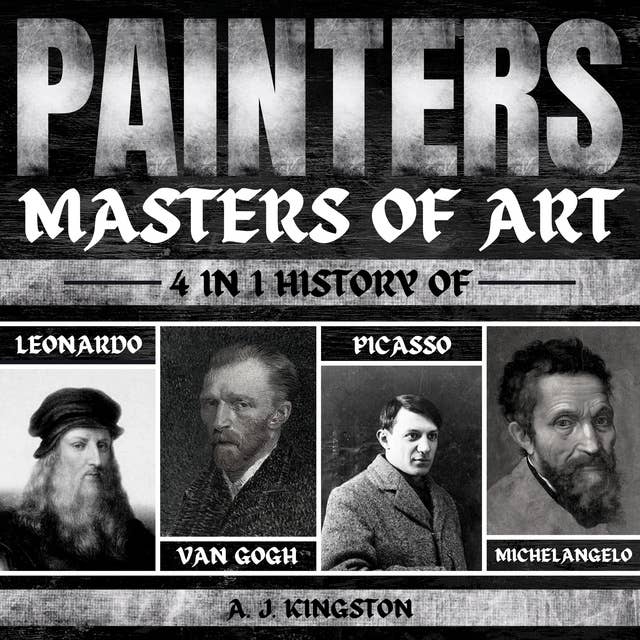 Painters: Masters Of Art: 4-In-1 History Of Leonardo, Van Gogh, Picasso, & Michelangelo 