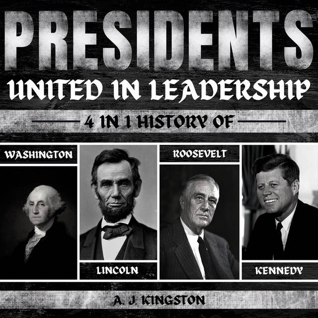 Presidents: United In Leadership: 4-In-1 History Of Washington, Lincoln, Roosevelt & Kennedy