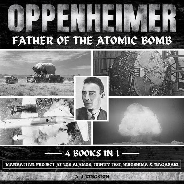 Oppenheimer: Father Of The Atomic Bomb: Manhattan Project At Los Alamos, Trinity Test, Hiroshima & Nagasaki