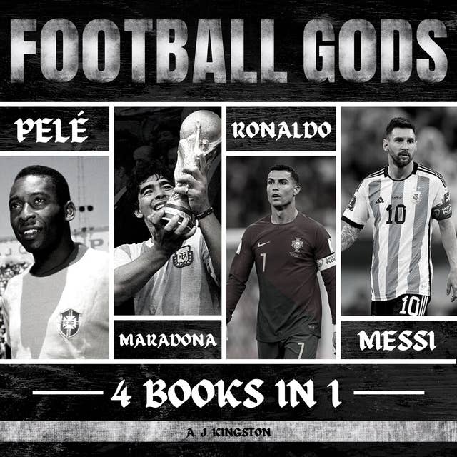 Football Gods: Pelé, Maradona, Ronaldo & Messi