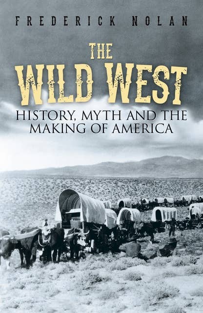 The Wild West: History, myth & the making of America