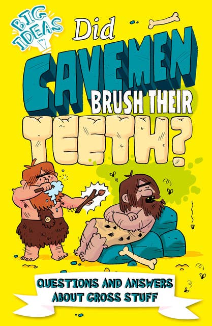 Did Cavemen Brush Their Teeth?: Questions and Answers About Gross Stuff