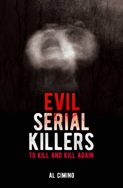 Evil Serial Killers: To Kill and Kill Again