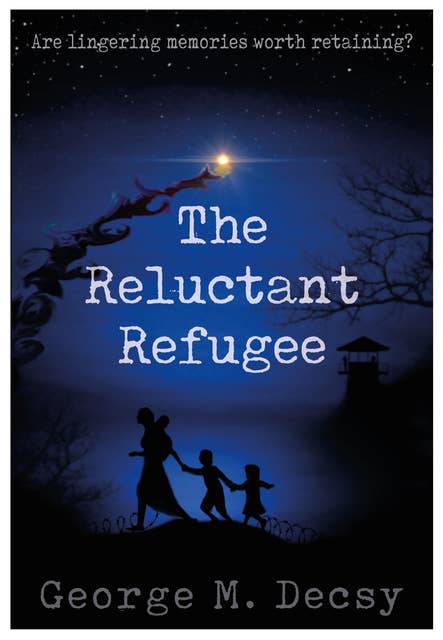 The Reluctant Refugee: Are lingering memories worth retaining?