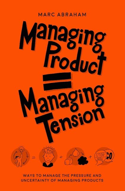 Managing Product, Managing Tension: Ways to Manage the Pressure and Uncertainty of Managing Products