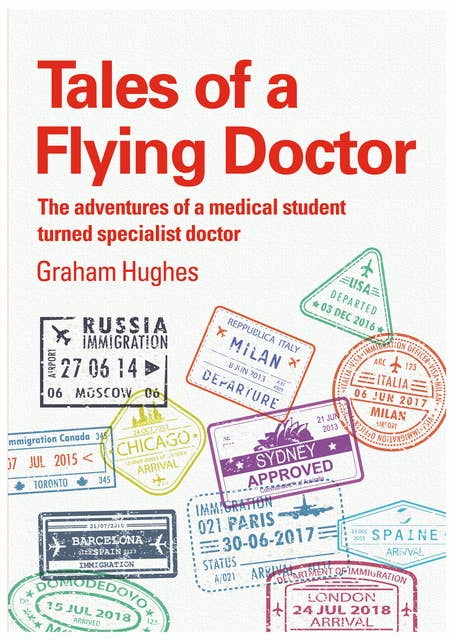 Tales of a Flying Doctor: The Adventures of a Medical Student Turned Specialist Doctor