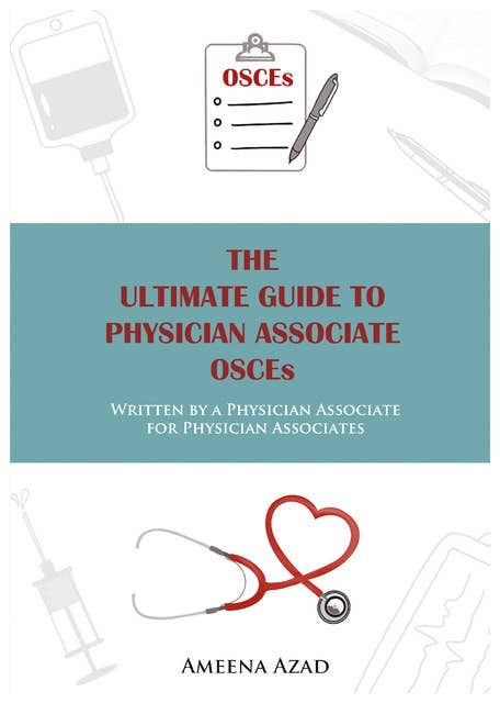 The Ultimate Guide to Physician Associate OSCEs: Written by a Physician Associate for Physician Associates