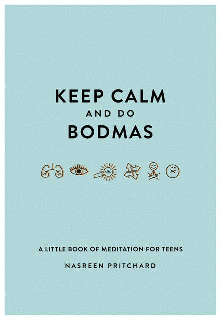 Keep Calm and do Bodmas: A Little book of Meditation for Teens