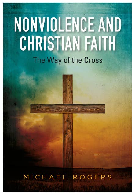 Nonviolence and Christian Faith: The Way of the Cross