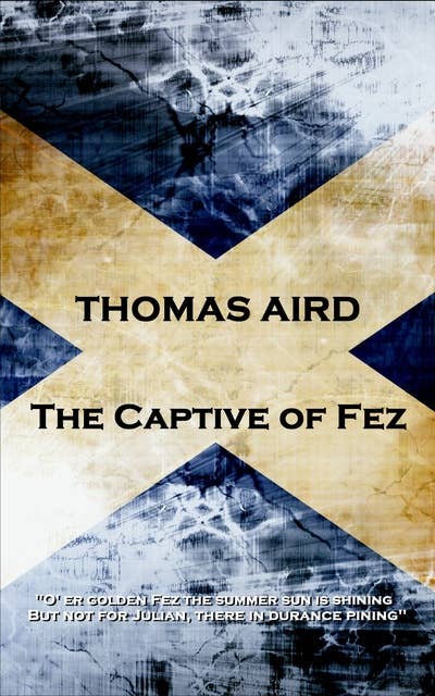 Thomas Aird - The Captive of Fez: 'O' er golden Fez the summer sun is shining, But not for Julian, there in durance pining''