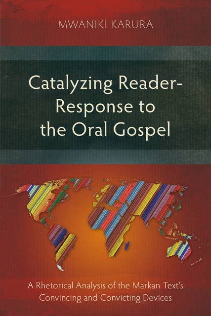 Catalyzing Reader-Response to the Oral Gospel: A Rhetorical Analysis of the Markan Text’s Convincing and Convicting Devices
