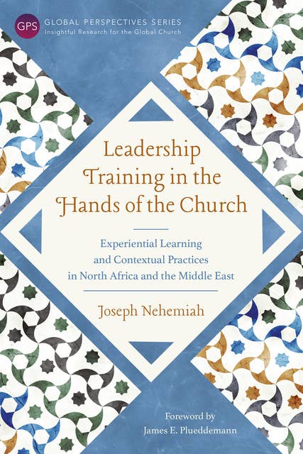 Leadership Training in the Hands of the Church: Experiential Learning and Contextual Practices in North Africa and the Middle East