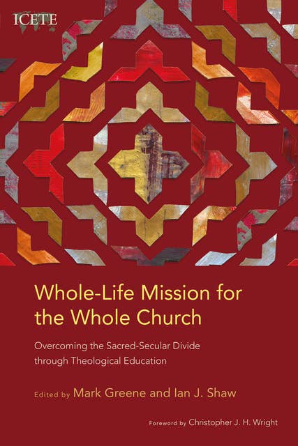 Whole-Life Mission for the Whole Church: Overcoming the Sacred-Secular Divide through Theological Education