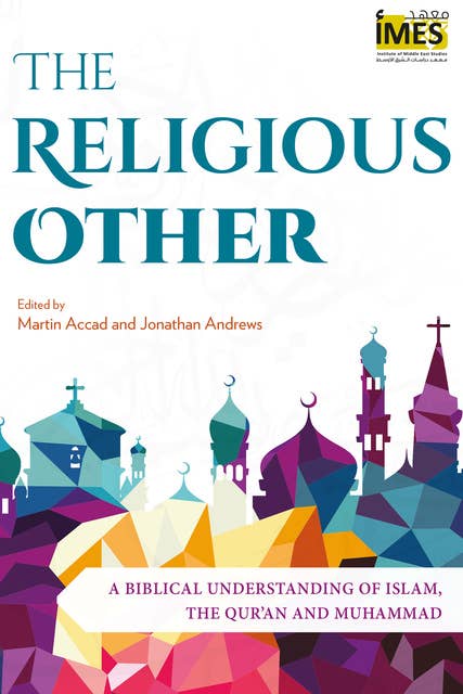 The Religious Other: A Biblical Understanding of Islam, the Qur’an and Muhammad