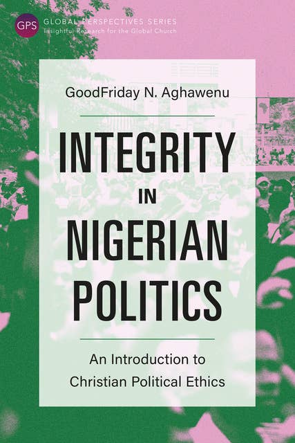 Integrity in Nigerian Politics: An Introduction to Christian Political Ethics