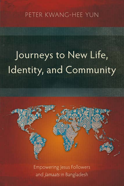 Journeys to New Life, Identity, and Community: Empowering Jesus Followers and Jamaats in Bangladesh