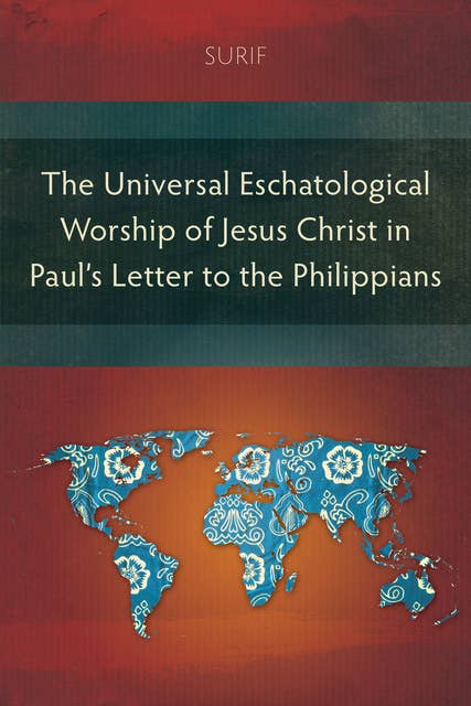 The Universal Eschatological Worship of Jesus Christ in Paul’s Letter to the Philippians