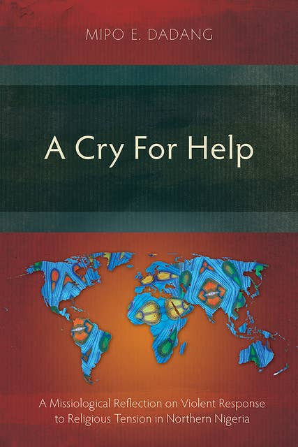 A Cry For Help: A Missiological Reflection on Violent Response to Religious Tension in Northern Nigeria