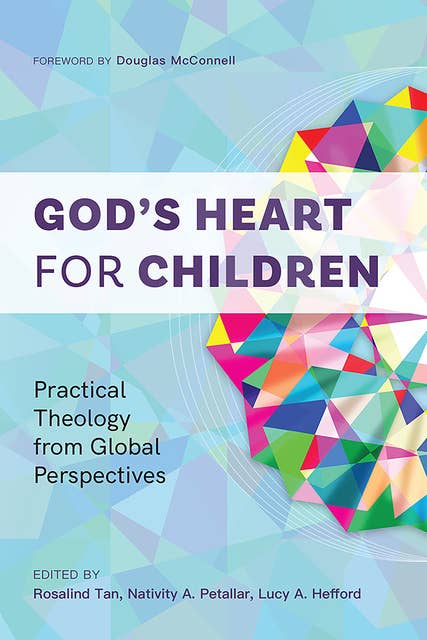 God’s Heart for Children: Practical Theology from Global Perspectives