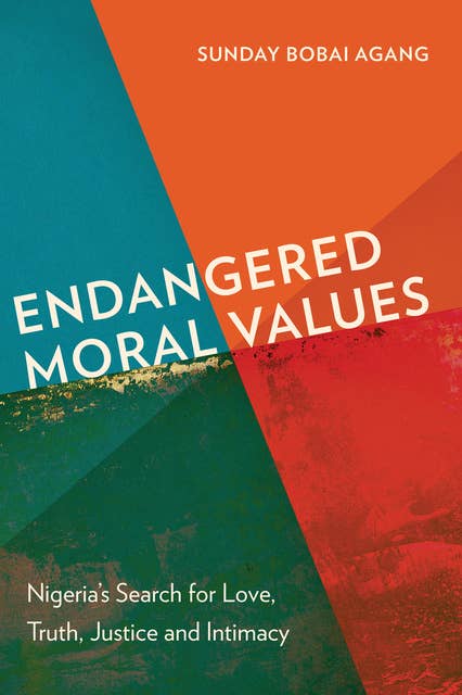Endangered Moral Values: Nigeria’s Search for Love, Truth, Justice and Intimacy
