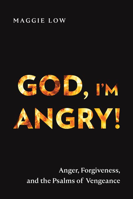 God, I’m Angry!: Anger, Forgiveness, and the Psalms of Vengeance