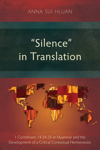 “Silence” in Translation: 1 Corinthians 14:34–35 in Myanmar and the Development of a Critical Contextual Hermeneutic