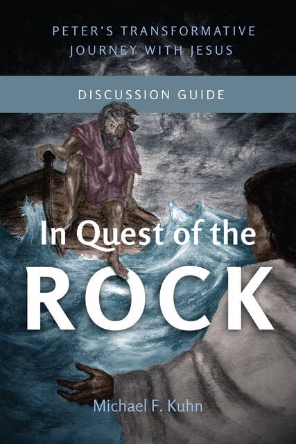 In Quest of the Rock - Discussion Guide: Peter’s Transformative Journey With Jesus