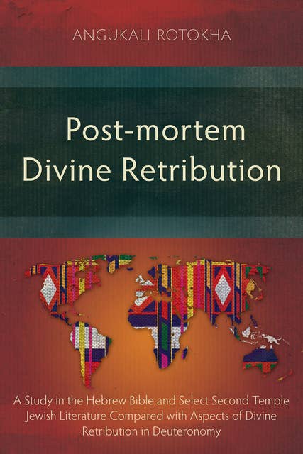 Post-mortem Divine Retribution: A Study in the Hebrew Bible and Select Second Temple Jewish Literature Compared with Aspects of Divine Retribution in Deuteronomy