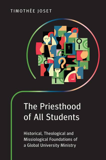 The Priesthood of All Students: Historical, Theological and Missiological Foundations of a Global University Ministry
