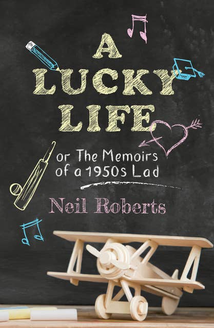 A Lucky Life: the memoirs of a 1950s lad