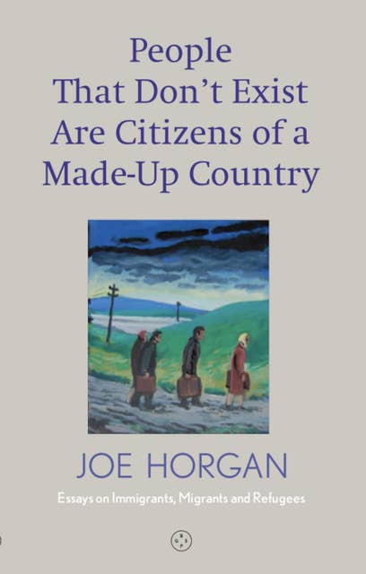 People That Don't Exist Are Citizens of a Made-Up Country: Essays on Immigrants, Migration and Refugees