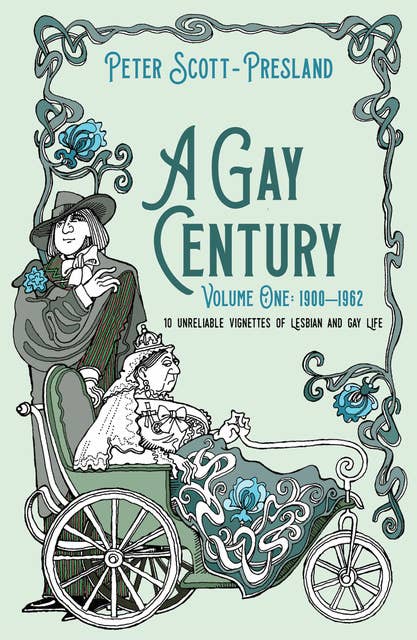 A Gay Century: Volume One: 1900–1962: 10 unreliable vignettes of Lesbian and Gay Life