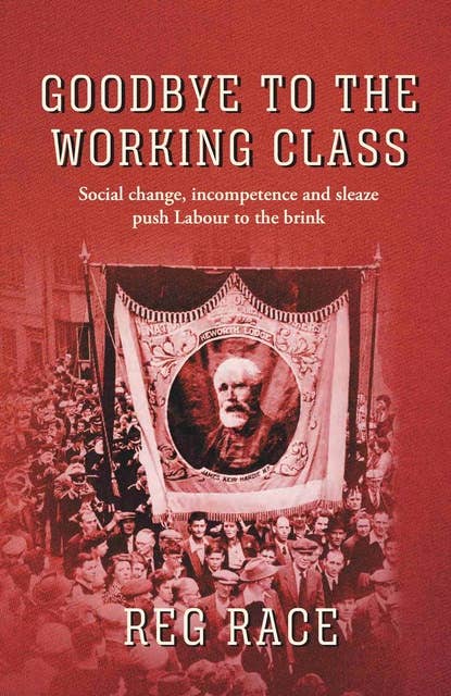 Goodbye to the Working Class: Social change, incompetence and sleaze push Labour to the brink