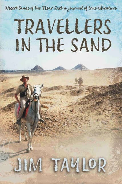 Travellers in the Sand: Desert lands of the Near East, a journal of true adventure