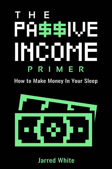 The Passive Income Primer: How To Make Money In Your Sleep