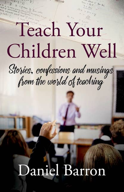 Teach Your Children Well: stories, confessions and musings from the world of teaching