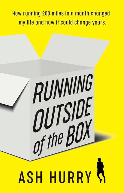 Running Outside of the Box: How running 200 miles in a month changed my life and how it could change yours