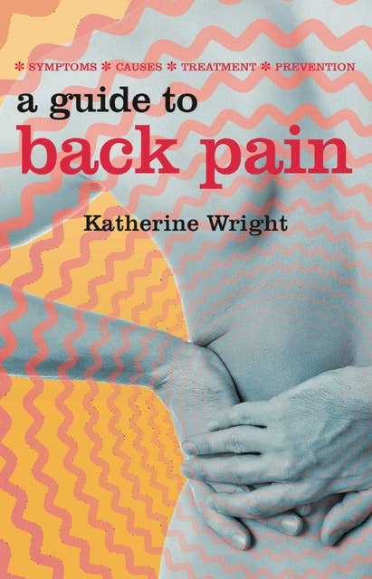 A Guide to Back Pain: Symptoms; Causes; Treatment; Prevention
