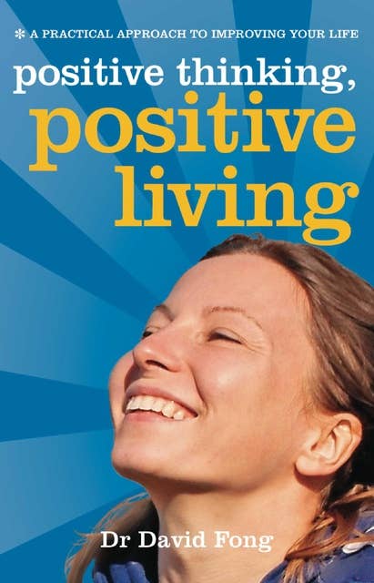 Positive Thinking, Positive Living: A Practical Approach to Improving your Life