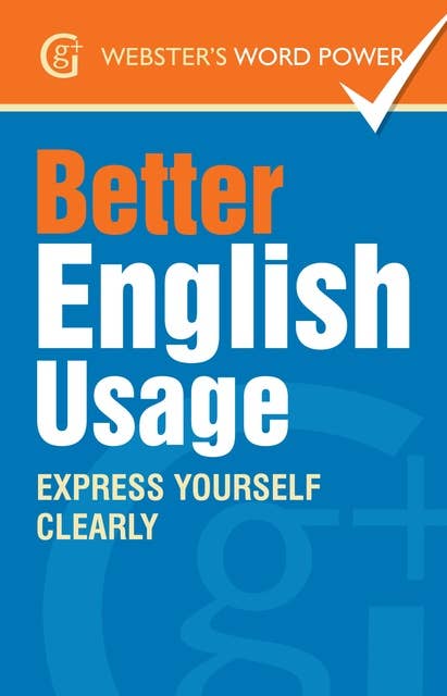 Webster's Word Power Better English Usage: Express Yourself Clearly
